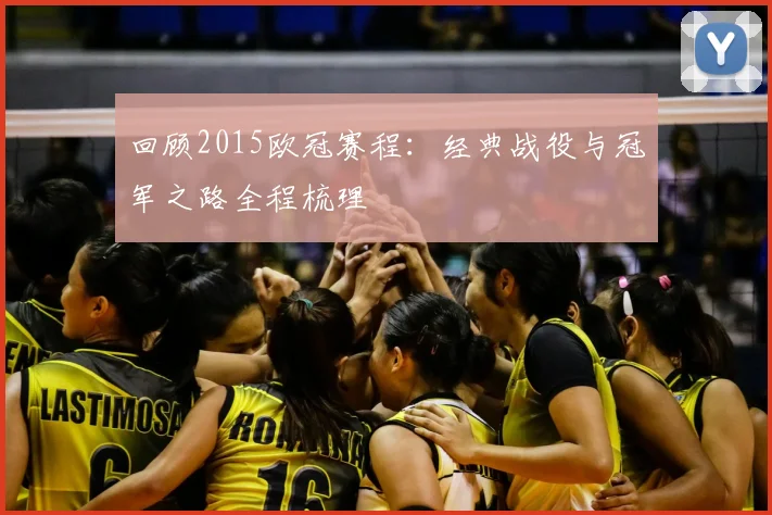 回顾2015欧冠赛程:经典战役与冠军之路全程梳理