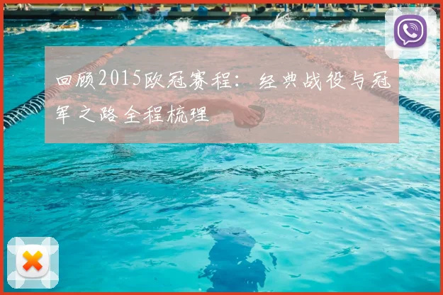 回顾2015欧冠赛程：经典战役与冠军之路全程梳理